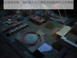 子豪CF游戏攻略：深度解析死亡游乐场地图进阶战术策略全解析