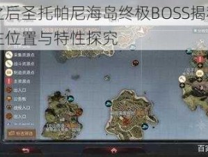 明日之后圣托帕尼海岛终极BOSS揭秘：海岛霸主位置与特性探究