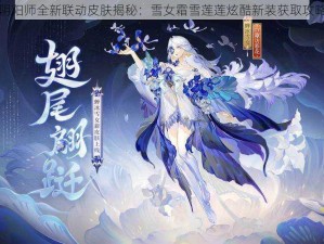 阴阳师全新联动皮肤揭秘：雪女霜雪莲莲炫酷新装获取攻略