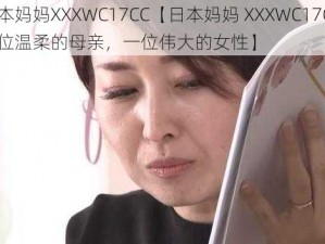 日本妈妈XXXWC17CC【日本妈妈 XXXWC17CC：一位温柔的母亲，一位伟大的女性】