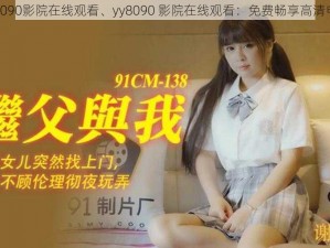 yy8090影院在线观看、yy8090 影院在线观看：免费畅享高清电影