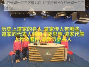 MD豆传媒一二三区进站口-如何找到 MD 豆传媒一二三区的进站口？