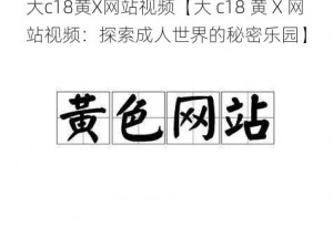 大c18黄X网站视频【大 c18 黄 X 网站视频：探索成人世界的秘密乐园】