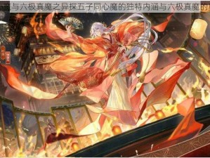 五子同心魔与六极真魔之异探五子同心魔的独特内涵与六极真魔的奥秘解析