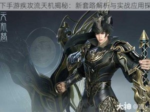 天下手游疾攻流天机揭秘：新套路解析与实战应用探讨