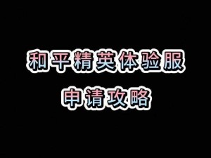 和平精英体验服官方申请入口：最新申请攻略及独家链接解析