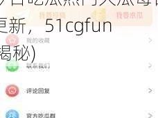 今日吃瓜热门大瓜每日更新51cgfun(今日吃瓜热门大瓜每日更新，51cgfun 揭秘)