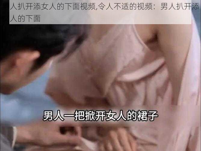 男人扒开添女人的下面视频,令人不适的视频：男人扒开添女人的下面