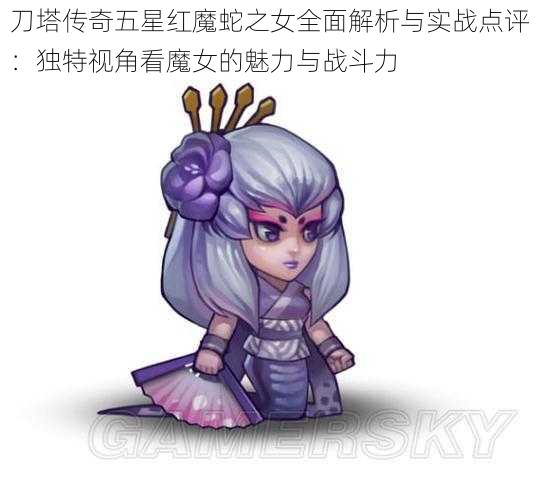 刀塔传奇五星红魔蛇之女全面解析与实战点评：独特视角看魔女的魅力与战斗力