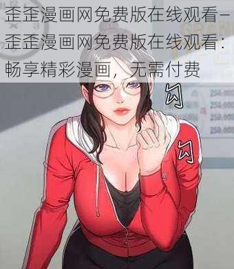 歪歪漫画网免费版在线观看—歪歪漫画网免费版在线观看：畅享精彩漫画，无需付费