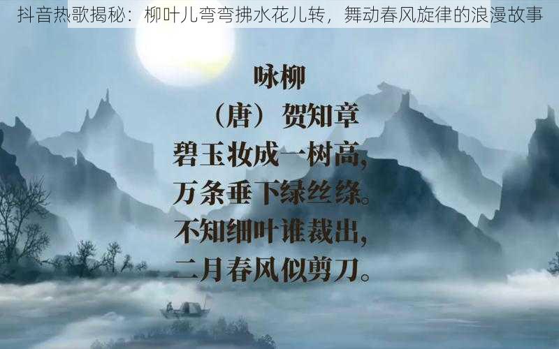 抖音热歌揭秘：柳叶儿弯弯拂水花儿转，舞动春风旋律的浪漫故事