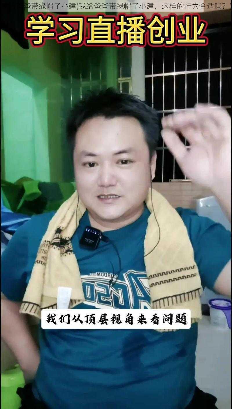 我给爸爸带缘帽子小建(我给爸爸带绿帽子小建，这样的行为合适吗？)