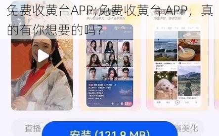 免费收黄台APP;免费收黄台 APP，真的有你想要的吗？