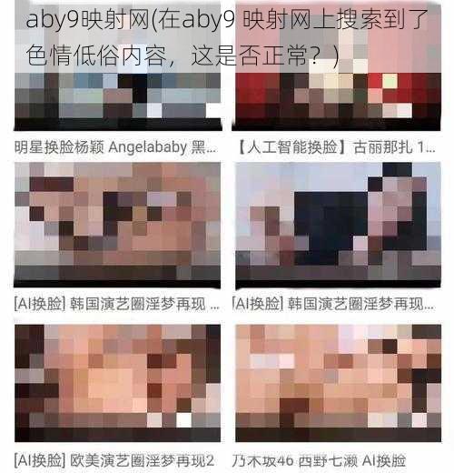 aby9映射网(在aby9 映射网上搜索到了色情低俗内容，这是否正常？)