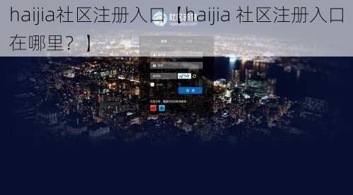 haijia社区注册入口【haijia 社区注册入口在哪里？】