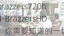 brazzers720hd-BrazzersHD：你需要知道的一切