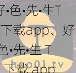 好•色•先•生TV下载app、好•色•先•生 TV 下载 app，尽享精彩视频