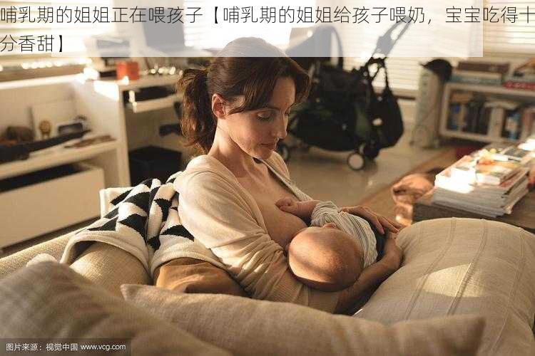 哺乳期的姐姐正在喂孩子【哺乳期的姐姐给孩子喂奶，宝宝吃得十分香甜】