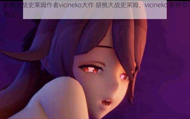 胡桃大战史莱姆作者vicineko大作 胡桃大战史莱姆，vicineko 新作引热议