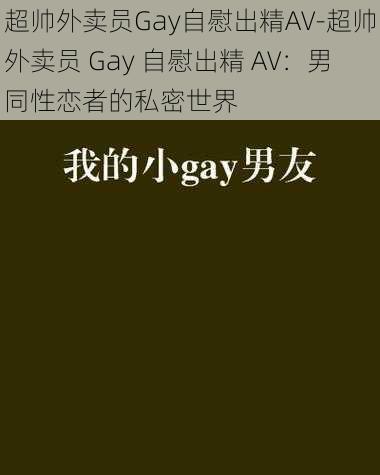 超帅外卖员Gay自慰出精AV-超帅外卖员 Gay 自慰出精 AV：男同性恋者的私密世界