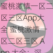 蜜桃激情一区二区三区App大全 蜜桃激情一区二区三区 App 大全：深夜释放你的激情