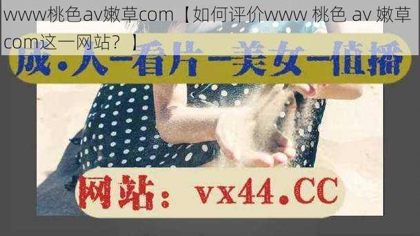 www桃色av嫩草com【如何评价www 桃色 av 嫩草 com这一网站？】