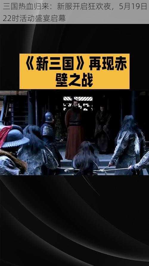 三国热血归来：新服开启狂欢夜，5月19日22时活动盛宴启幕