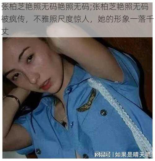 张柏芝艳照无码艳照无码;张柏芝艳照无码被疯传，不雅照尺度惊人，她的形象一落千丈