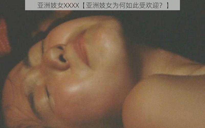 亚洲妓女XXXX【亚洲妓女为何如此受欢迎？】