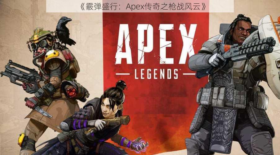 《霰弹盛行：Apex传奇之枪战风云》