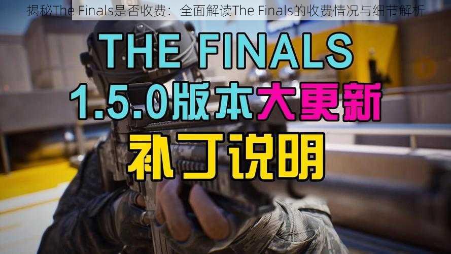 揭秘The Finals是否收费：全面解读The Finals的收费情况与细节解析