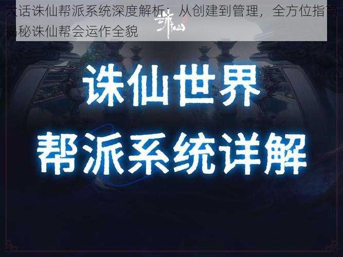 大话诛仙帮派系统深度解析：从创建到管理，全方位指南揭秘诛仙帮会运作全貌