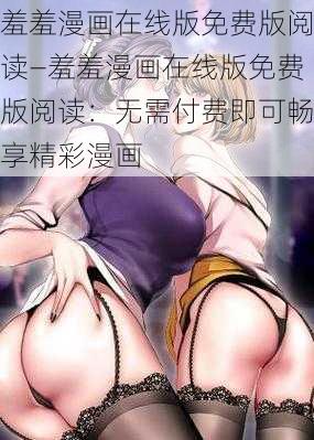 羞羞漫画在线版免费版阅读—羞羞漫画在线版免费版阅读：无需付费即可畅享精彩漫画