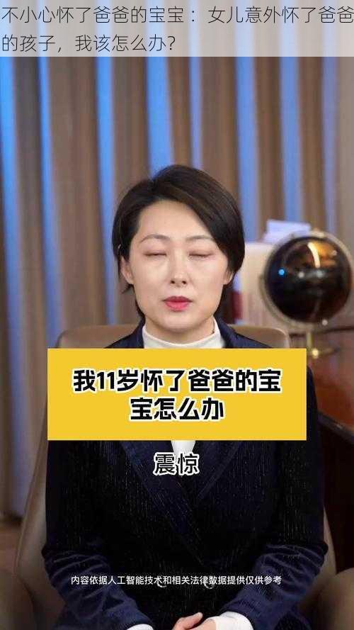 不小心怀了爸爸的宝宝 ：女儿意外怀了爸爸的孩子，我该怎么办？