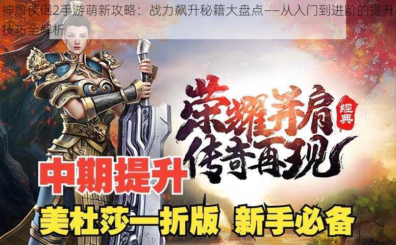 神雕侠侣2手游萌新攻略：战力飙升秘籍大盘点——从入门到进阶的提升技巧全解析