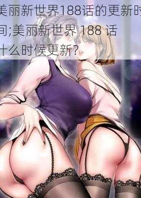 美丽新世界188话的更新时间;美丽新世界 188 话什么时候更新？