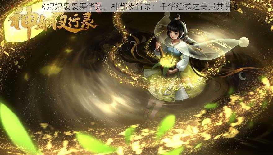 《娉娉袅袅舞华光，神都夜行录：千华绘卷之美景共赏》