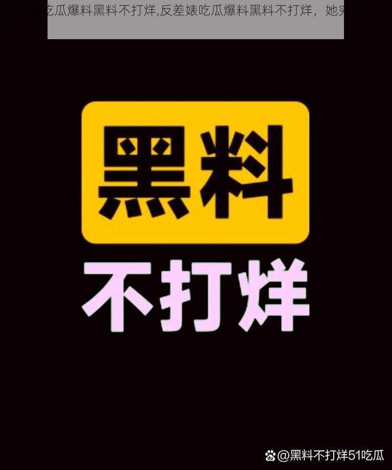 反差婊吃瓜爆料黑料不打烊,反差婊吃瓜爆料黑料不打烊，她究竟还有多少料？