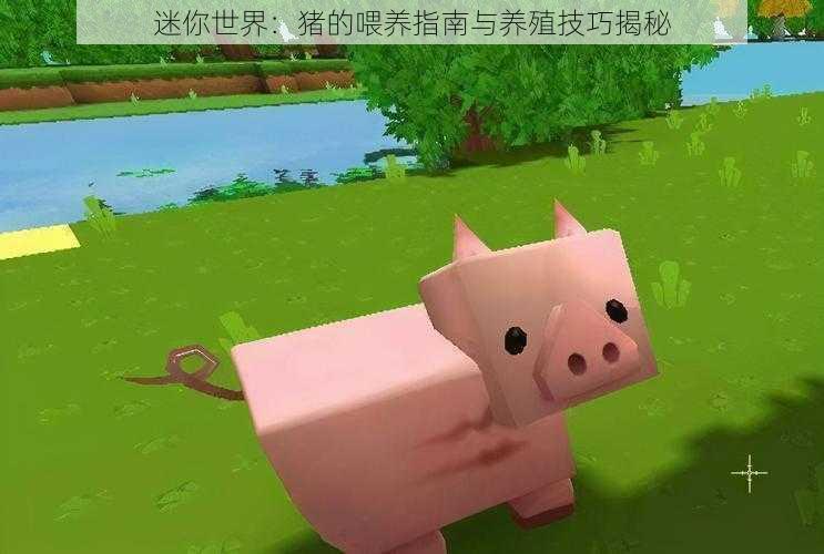 迷你世界：猪的喂养指南与养殖技巧揭秘