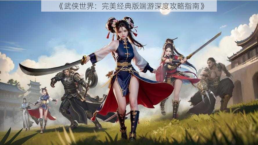 《武侠世界：完美经典版端游深度攻略指南》